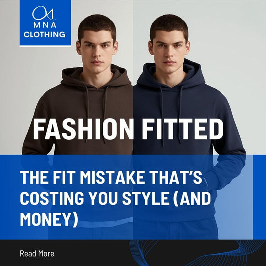 Why Fit Matters More Than Price | MNA CLOTHING Styling Guide